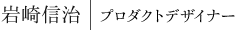 岩崎信治｜プロダクトデザイナー